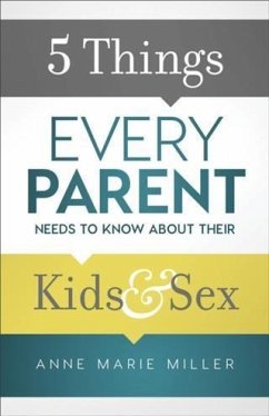 5 Things Every Parent Needs to Know about Their Kids and Sex (eBook, ePUB) - Miller, Anne Marie