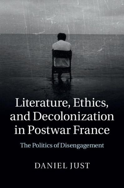 Literature, Ethics, and Decolonization in Postwar France (eBook, ePUB) Literature, Ethics, and Decolonization in Postwar France (eBook, ePUB)
