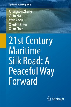 21st Century Maritime Silk Road: A Peaceful Way Forward (eBook, PDF) - Zheng, Chongwei; Xiao, Ziniu; Zhou, Wen; Chen, Xiaobin; Chen, Xuan