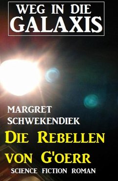Die Rebellen von G'oerr: Weg in die Galaxis (eBook, ePUB) - Schwekendiek, Margret