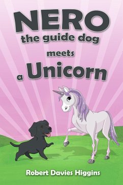 Nero the Guide Dog Meets a Unicorn (eBook, ePUB) - Higgins, Robert Davies