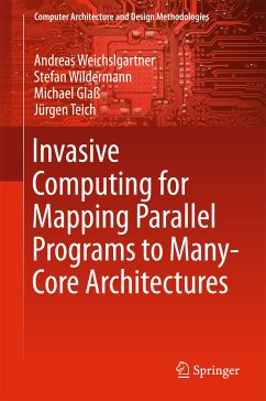 Invasive Computing for Mapping Parallel Programs to Many-Core Architectures (eBook, PDF) - Weichslgartner, Andreas; Wildermann, Stefan; Glaß, Michael; Teich, Jürgen