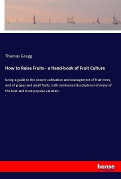 How to Raise Fruits - a Hand-book of Fruit Culture - Gregg, Thomas