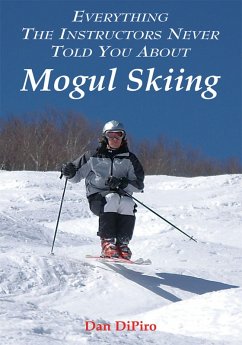 Everything the Instructors Never Told You About Mogul Skiing (eBook, ePUB) - Dipiro, Dan