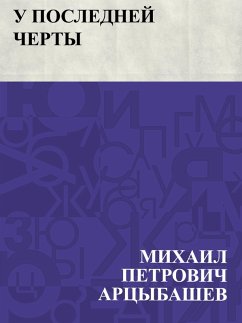 U poslednej cherty (eBook, ePUB) - Artsybashev, Mikhail Petrovich