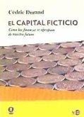 El capital ficticio : cómo las finanzas se apropian de nuestro futuro