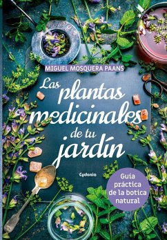 Las plantas medicinales de tu jardín . Guía práctica de la botica natural