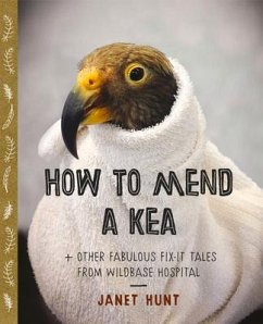 How to Mend a Kea: & Other Fabulous Fix-It Tales from Wildbase Hospital - Hunt, Janet