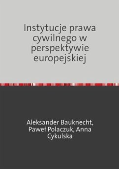 Instytucje prawa cywilnego w perspektywie europejskiej - Bauknecht, Aleksander