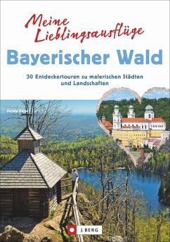 Meine Lieblingsausflüge im Bayerischen Wald: 30 Entdeckertouren zu malerischen Städten und Landschaften - Freizeitführer mit Wandern und Radeln im Nationalpark Bayerischer Wald und dem Dreiländereck - Slezak, Herwig