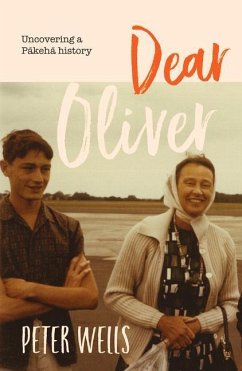 Dear Oliver: Uncovering a Pakeha History - Wells, Peter