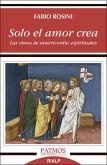 Solo el amor crea : las obras de misericordia espirituales