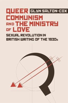 Queer Communism and the Ministry of Love: Sexual Revolution in British Writing of the 1930s - Salton-Cox, Glyn