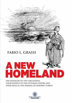 A New Homeland: The Massacre of The Circassians, Their Exodus To The Ottoman Empire and Their Place In Modern Turkey. Fabio L Grassi Author