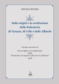 Sulle origini e la costituzione della Podesteria di Varazze, di Celle e delle Albisole (rist. anast. Savona, 1908) Sulle origini e la costituzione della Podesteria di Varazze, di Celle e delle Albisole (rist. anast. Savona, 1908)