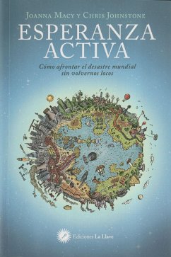 Esperanza activa : cómo afrontar el desastre mundial sin volvernos locos - Solé, Joan (); Brieva, Miguel; Macy, Joanna; Johnstone, Chris