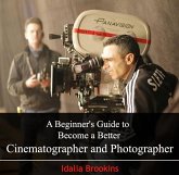Beginner's Guide to Become a Better Cinematographer and Photographer, A (eBook, PDF)