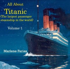 All About Titanic (The largest passenger steamship in the world) Volume-1 (eBook, PDF) - Farias, Marlene