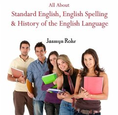 All About Standard English, English Spelling & History of the English Language (eBook, PDF) - Rohr, Jasmyn