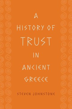 A History of Trust in Ancient Greece (eBook, ePUB) - Johnstone, Steven A History of Trust in Ancient Greece (eBook, ePUB) - Johnstone, Steven