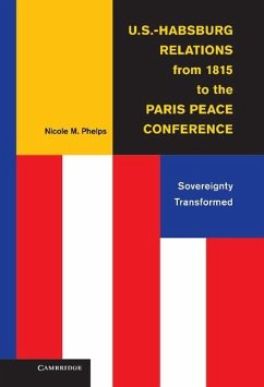 U.S.-Habsburg Relations from 1815 to the Paris Peace Conference (eBook, ePUB) - Phelps, Nicole M.