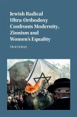 Jewish Radical Ultra-Orthodoxy Confronts Modernity, Zionism and Women's Equality (eBook, ePUB)