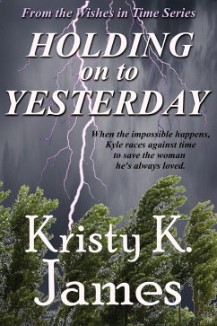 Holding on to Yesterday (The Wishes in Time Series, #1) (eBook, ePUB) - James, Kristy K.