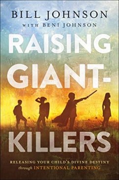 Raising Giant-Killers - Releasing Your Child`s Divine Destiny through Intentional Parenting - Johnson, Bill; Johnson, Beni