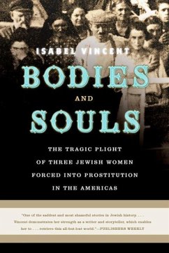 Bodies and Souls: The Tragic Plight of Three Jewish Women Forced Into Prostitution in the Americas - Vincent, Isabel