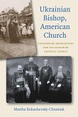 Ukrainian Bishop, American Church: Constantine Bohachevsky and the Ukrainian Catholic Church