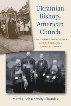 Ukrainian Bishop, American Church: Constantine Bohachevsky and the Ukrainian Catholic Church - Bohachevsky-Chomiak, Martha