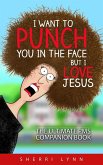 I Want To Punch You In The Face But I Love Jesus: The Ultimate PMS Companion (eBook, ePUB)
