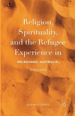 Religion, Spirituality, and the Refugee Experience in Melbourne, Australia, 1990s-2010 - Ennis, Susan P.