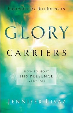 Glory Carriers - How to Host His Presence Every Day - Eivaz, Jennifer; Johnson, Bill