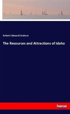 The Resources and Attractions of Idaho - Strahorn, Robert Edmund