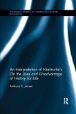 An Interpretation of Nietzsche's On the Uses and Disadvantage of History for Life An Interpretation of Nietzsche's On the Uses and Disadvantage of History for Life