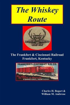 The Whiskey Route - The Frankfort & Cincinnati Railroad - Frankfort, Kentucky - Bogart, Charles H.; Ambrose, William M