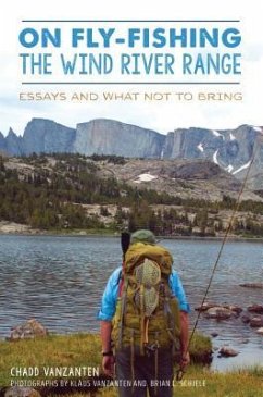 On Fly-Fishing the Wind River Range: Essays and What Not to Bring - Vanzanten, Chadd