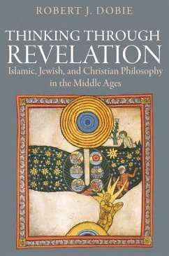 Thinking Through Revelation: Islamic, Jewish, and Christian Philosophy in the Middle Ages - Dobie, Robert J.