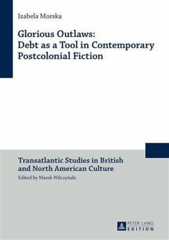 Glorious Outlaws: Debt as a Tool in Contemporary Postcolonial Fiction (eBook, PDF) - Morska, Izabela