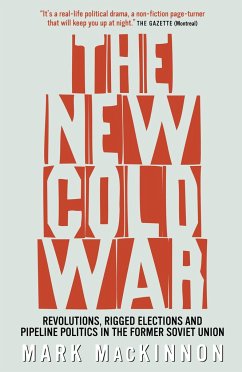 The New Cold War: Revolutions, Rigged Elections and Pipeline Politics in the Former Soviet Union - Mackinnon, Mark