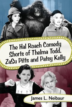 The Hal Roach Comedy Shorts of Thelma Todd, ZaSu Pitts and Patsy Kelly - Neibaur, James L.