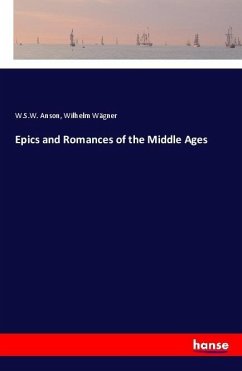 Epics and Romances of the Middle Ages - Anson, W. S. W.; Wägner, Wilhelm