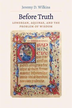 Before Truth: Lonergan, Aquinas, and the Problem of Wisdom - Wilkins, Jeremy D.