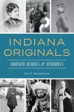 Indiana Originals: Hoosier Heroes & Heroines - Boomhower, Ray E.