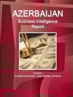 Azerbaijan Business Intelligence Report Volume 1 Practical Information, Opportunities, Contacts - Ibp, Inc.