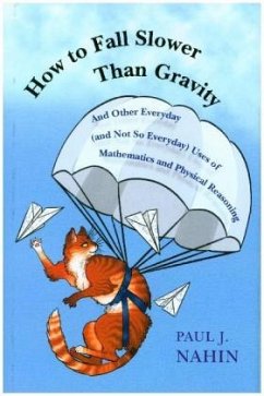 How to Fall Slower Than Gravity - And Other Everyday (and Not So Everyday) Uses of Mathematics and Physical Reasoning - Nahin, Paul