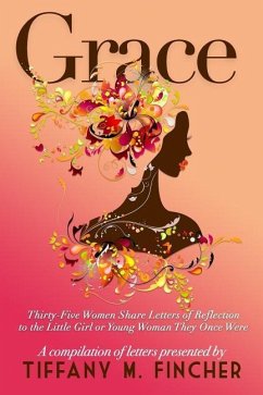Grace: Thirty-Five Women Share Letters of Reflection to the Little Girl or Young Woman They Once Were - Fincher Mshs, Tiffany M.