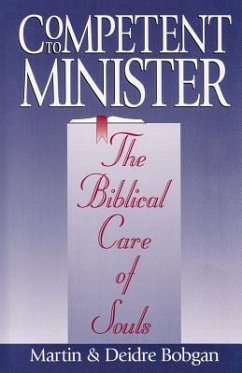 Competent to Minister: The Biblical Care of Souls - Bobgan, Deidre; Bobgan, Martin