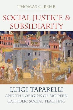 Social Justice and Subsidiarity: Luigi Taparelli and the Origins of Modern Catholic Social Thought - Behr, Thomas C.